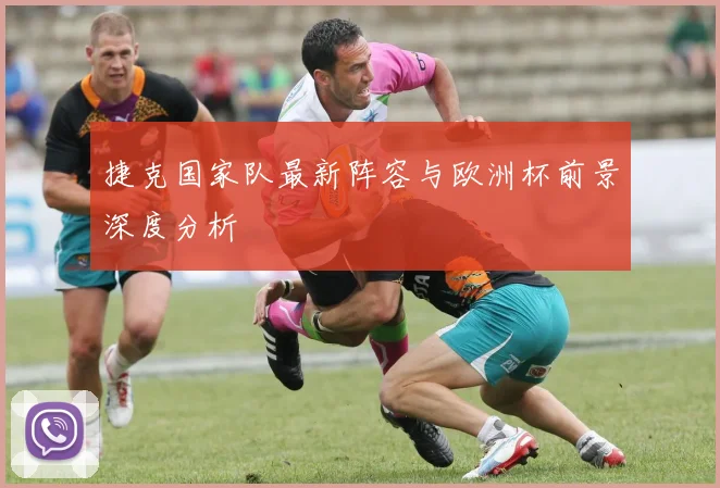 捷克国家队最新阵容与欧洲杯前景深度分析